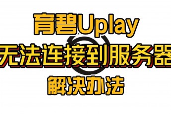 uplay无法连接服务器怎么办？  uplay无法连接服务器怎么办？